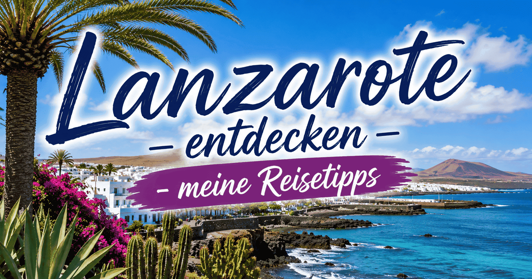 Lanzarote entdecken - meins Reisetipps