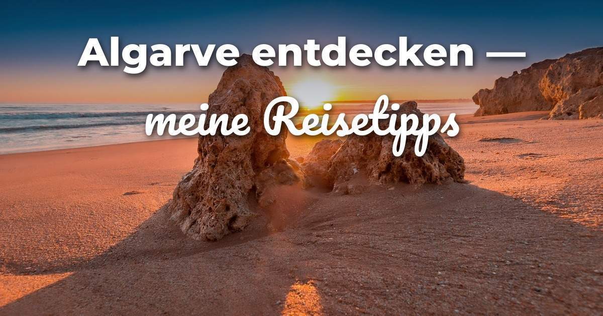 Algarve entdecken - meine Reisetipps