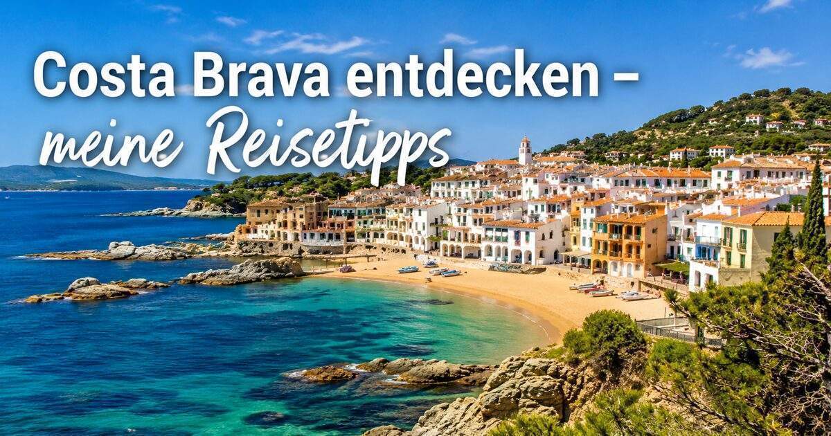 Costa Brava entdecken - meine Reisetipps