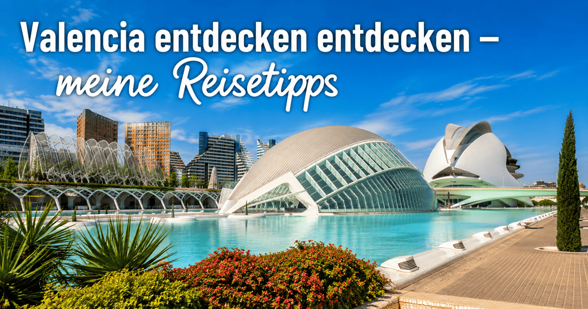 Valencia entdecken - meine Reisetipps